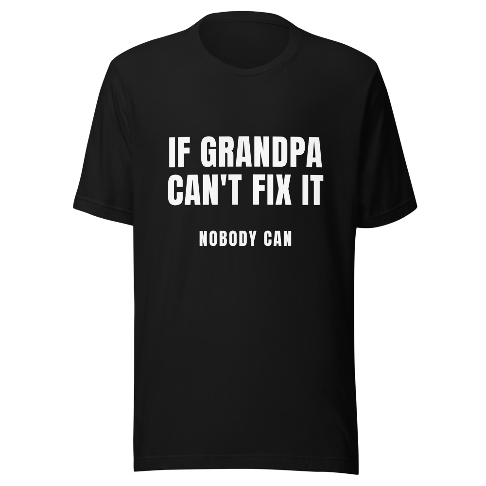 If Grandpa Can't Fix It Nobody Can T-Shirt