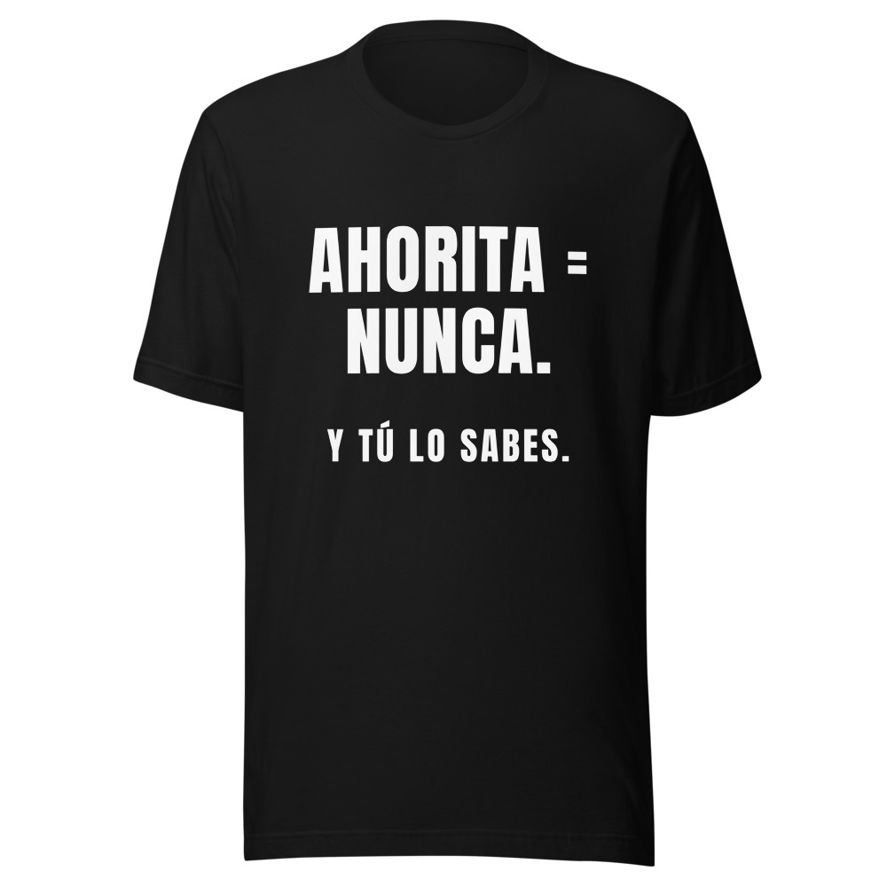 Camiseta Ahorita = nunca, y tú lo sabes
