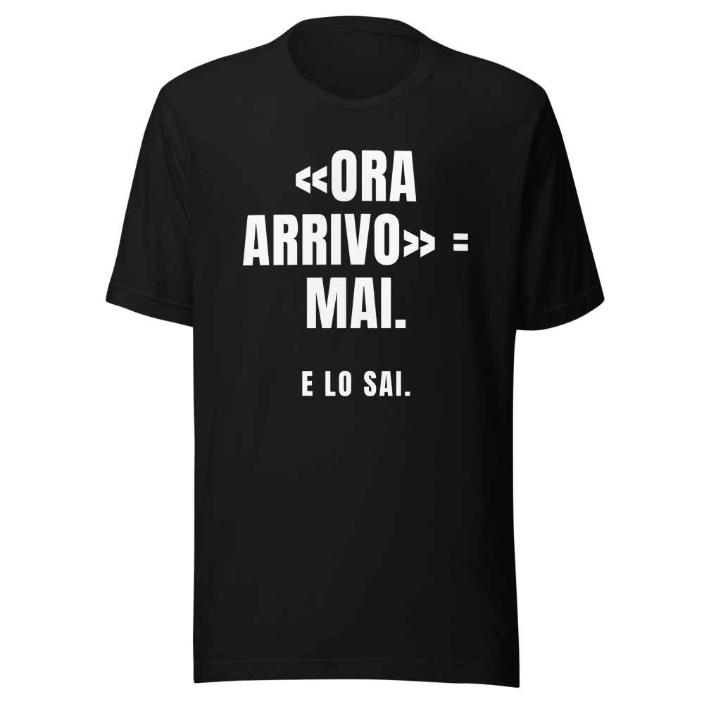 Maglietta Ora arrivo = mai, e lo sai