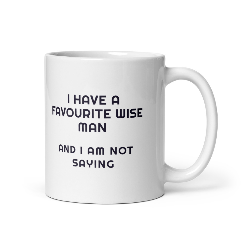I have a favourite wise man and I am not saying Mug