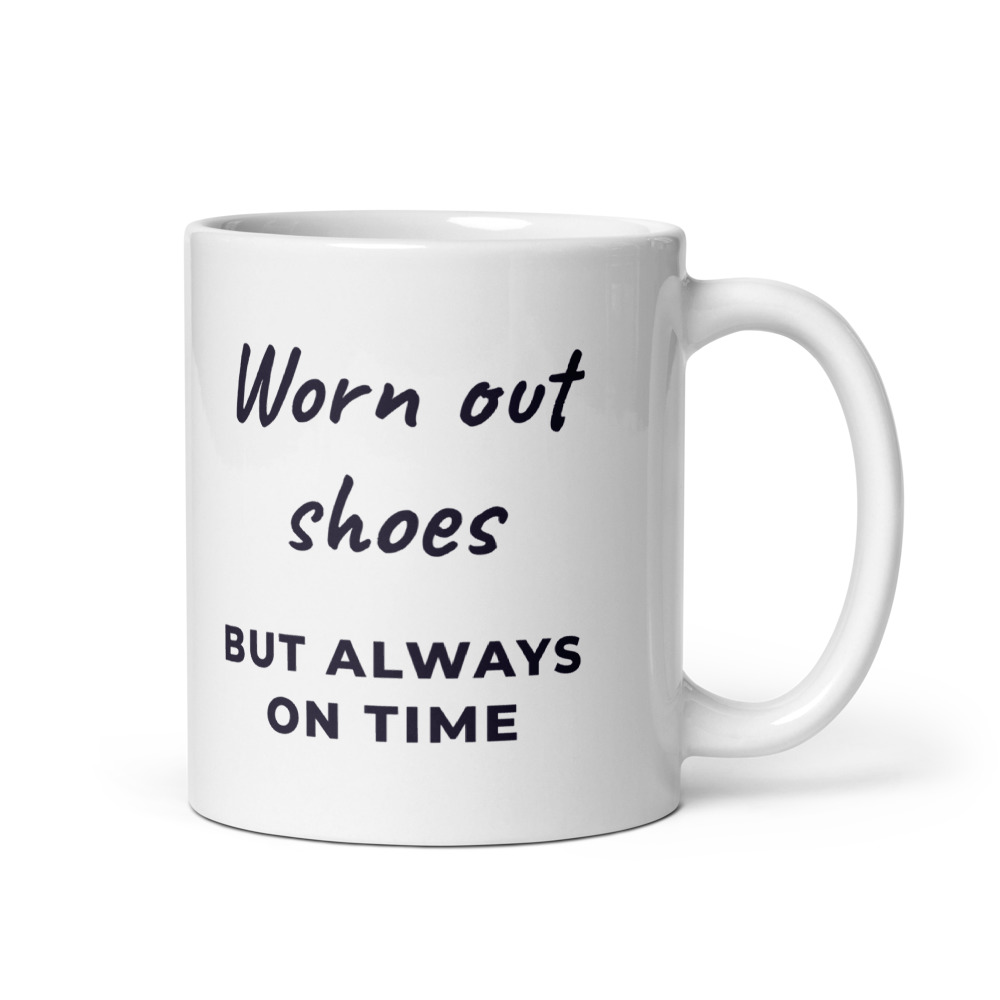 Worn out shoes but always on time Mug