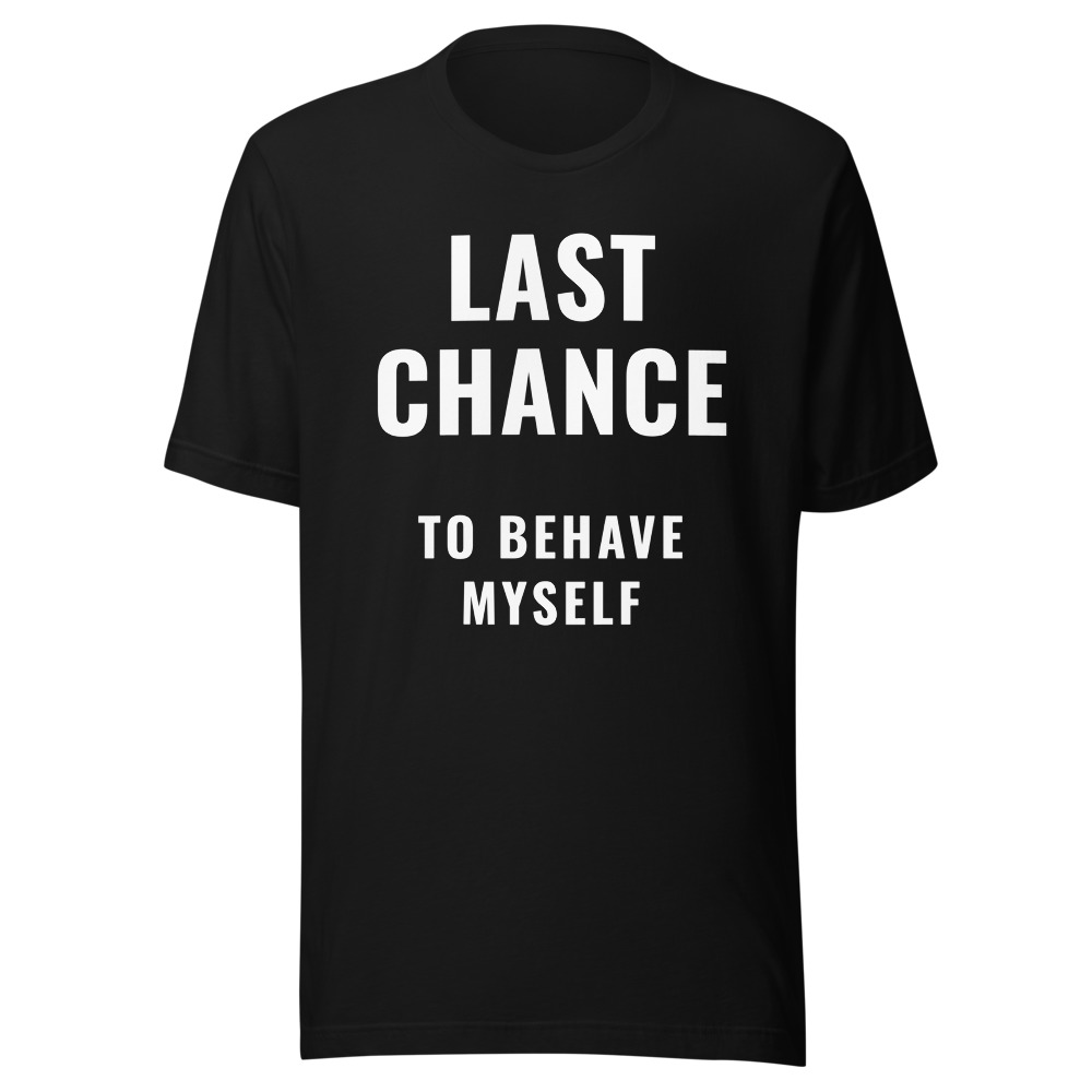 Last Chance To Behave Myself T-Shirt