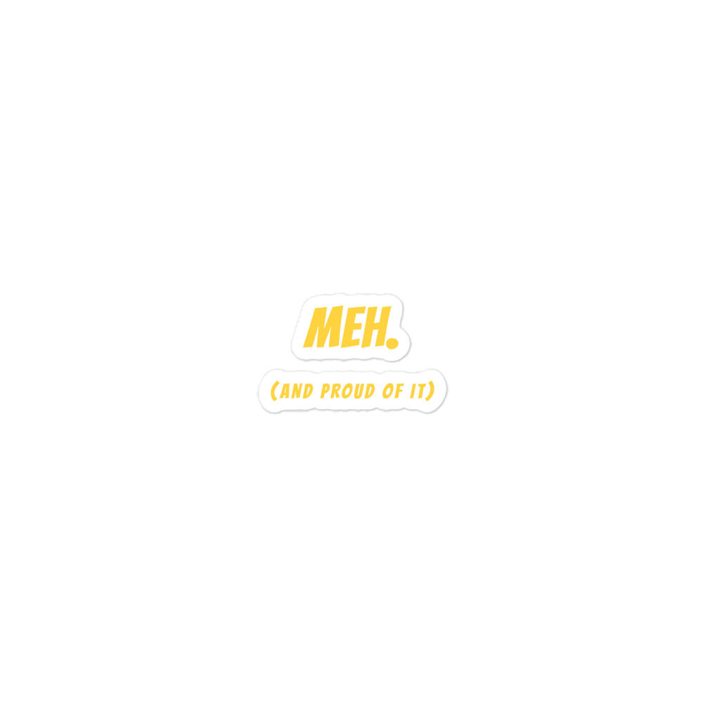 Meh. (and proud of it) Sticker