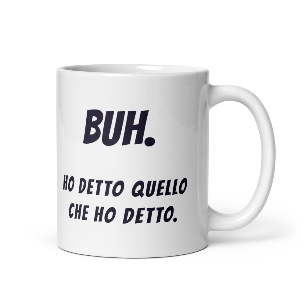 Tazza Buh. Ho detto quello che ho detto.