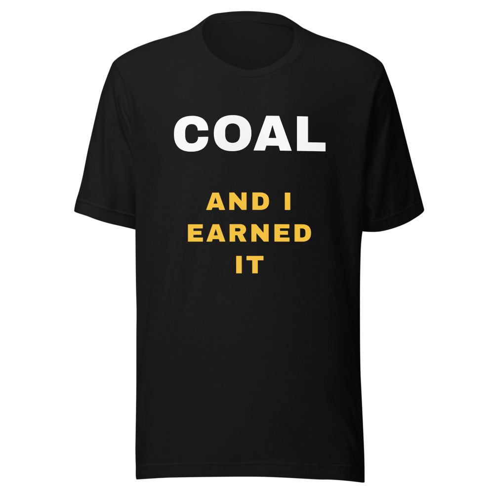 Coal And I Earned It Christmas T-Shirt
