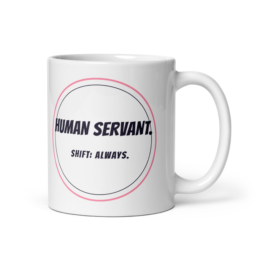 Human Servant. Shift: always. Mug