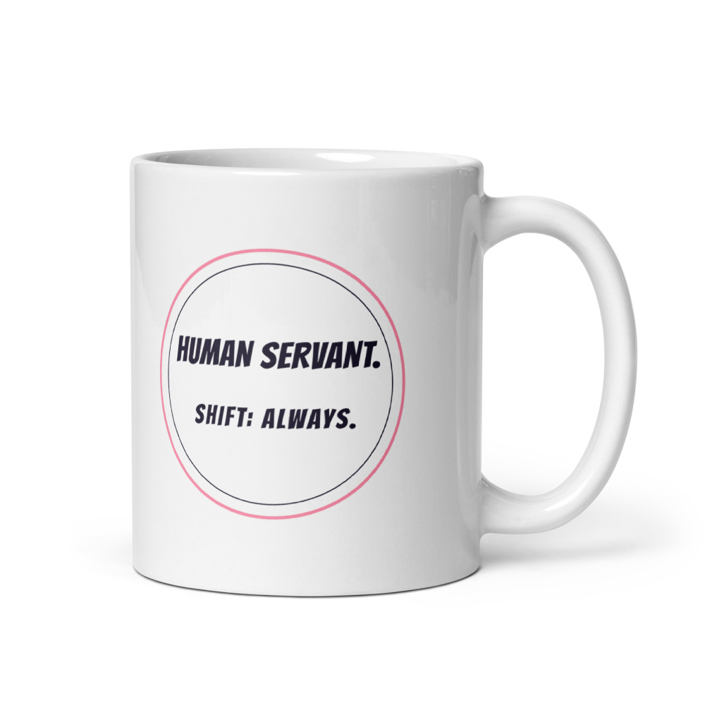 Human Servant. Shift: always. Mug