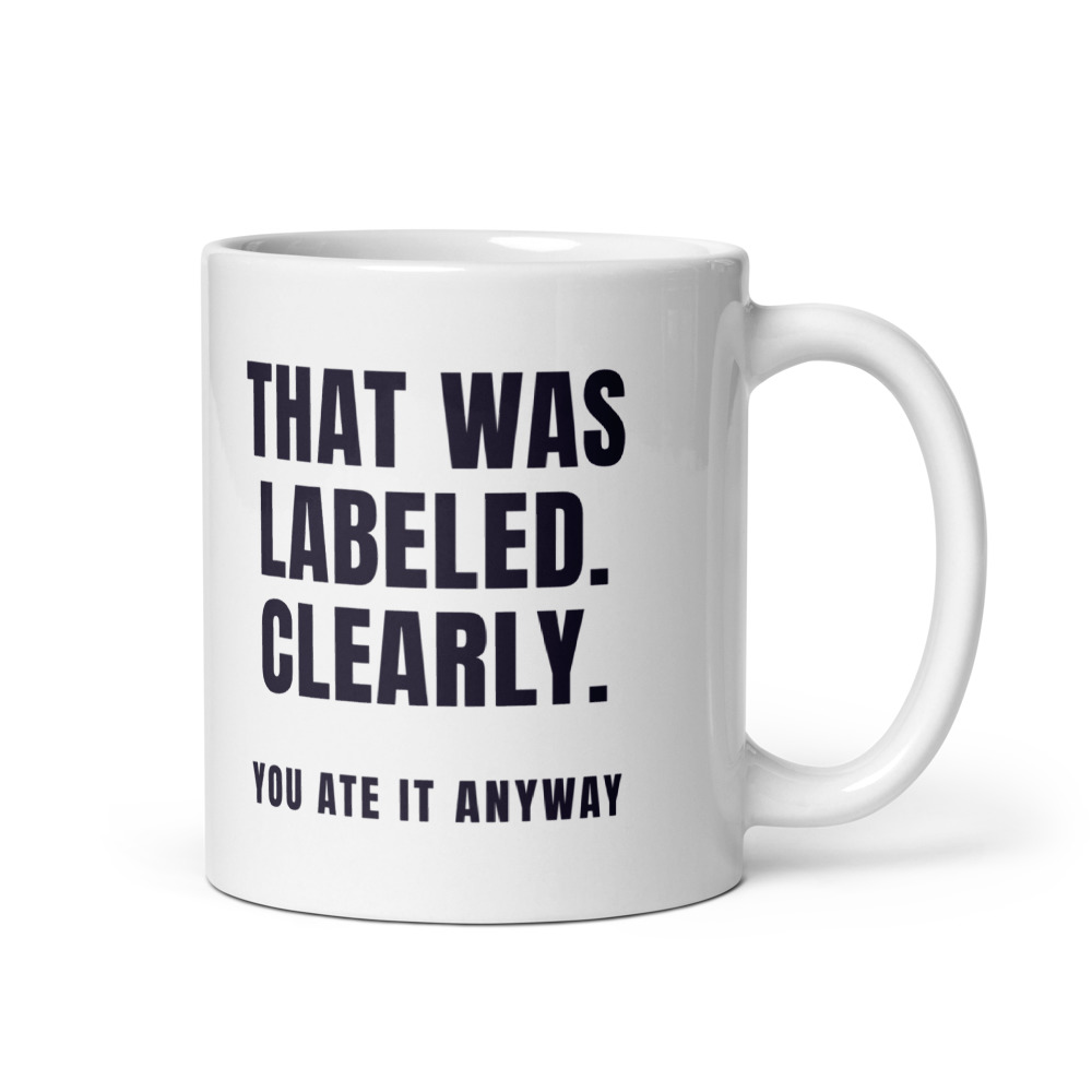That Was Labeled. Clearly. You ate it anyway Mug