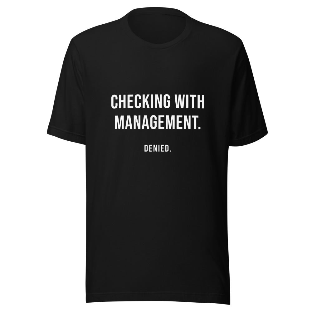 Checking With Management Denied T-Shirt