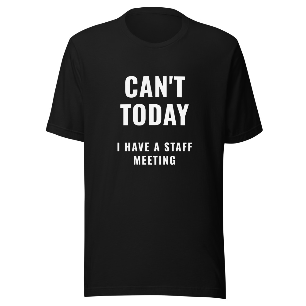 Can't Today I Have A Staff Meeting Teacher T-Shirt