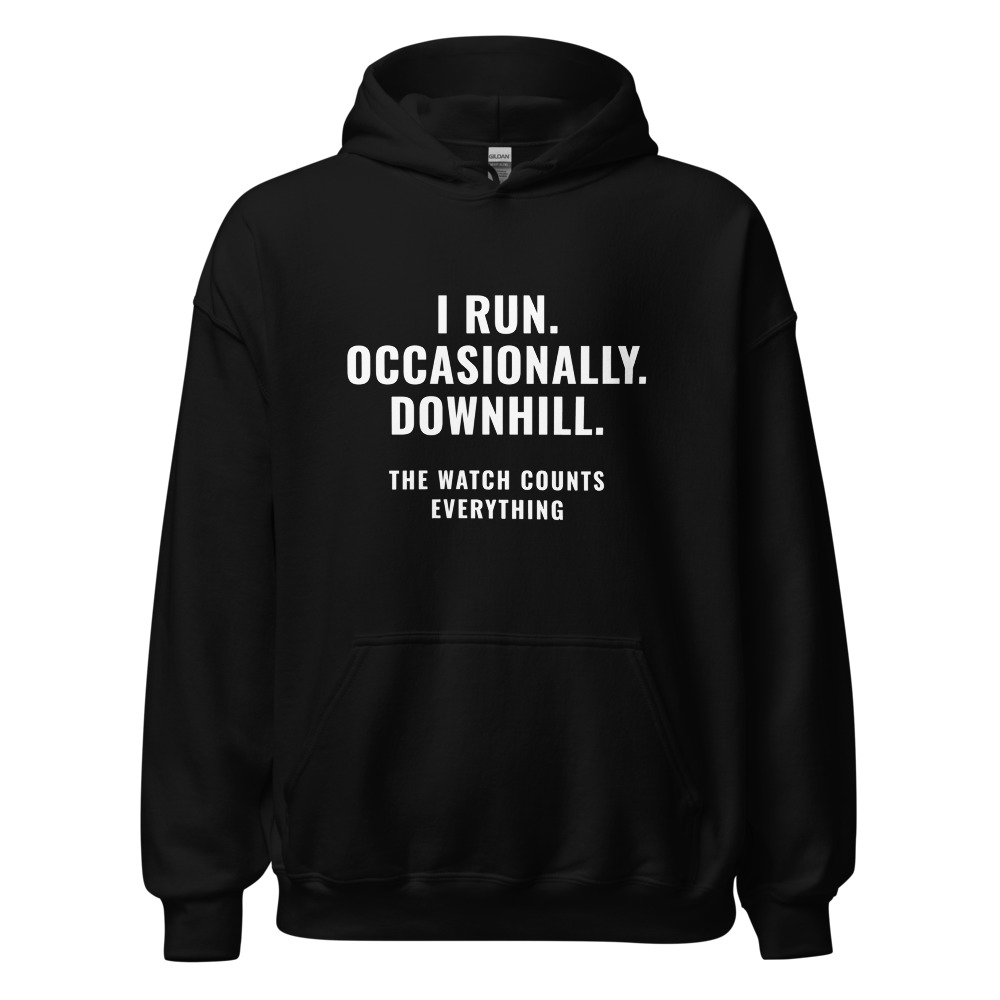 I Run. Occasionally. Downhill. The watch counts everything Hoodie