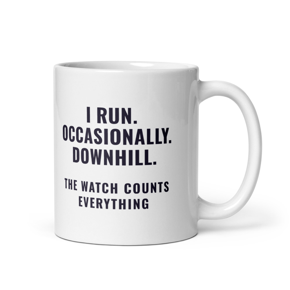 I Run. Occasionally. Downhill. The watch counts everything Mug
