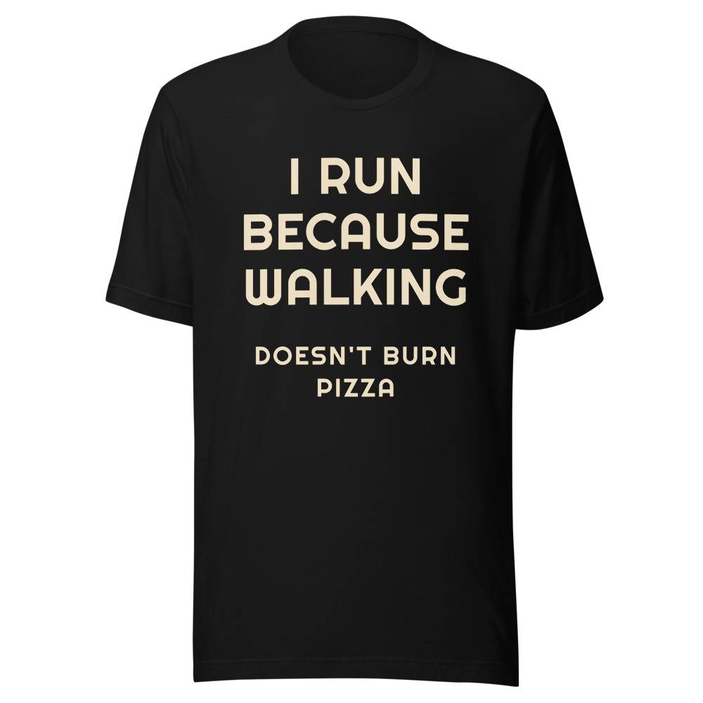 I Run Because Walking Doesn't Burn Pizza T-Shirt