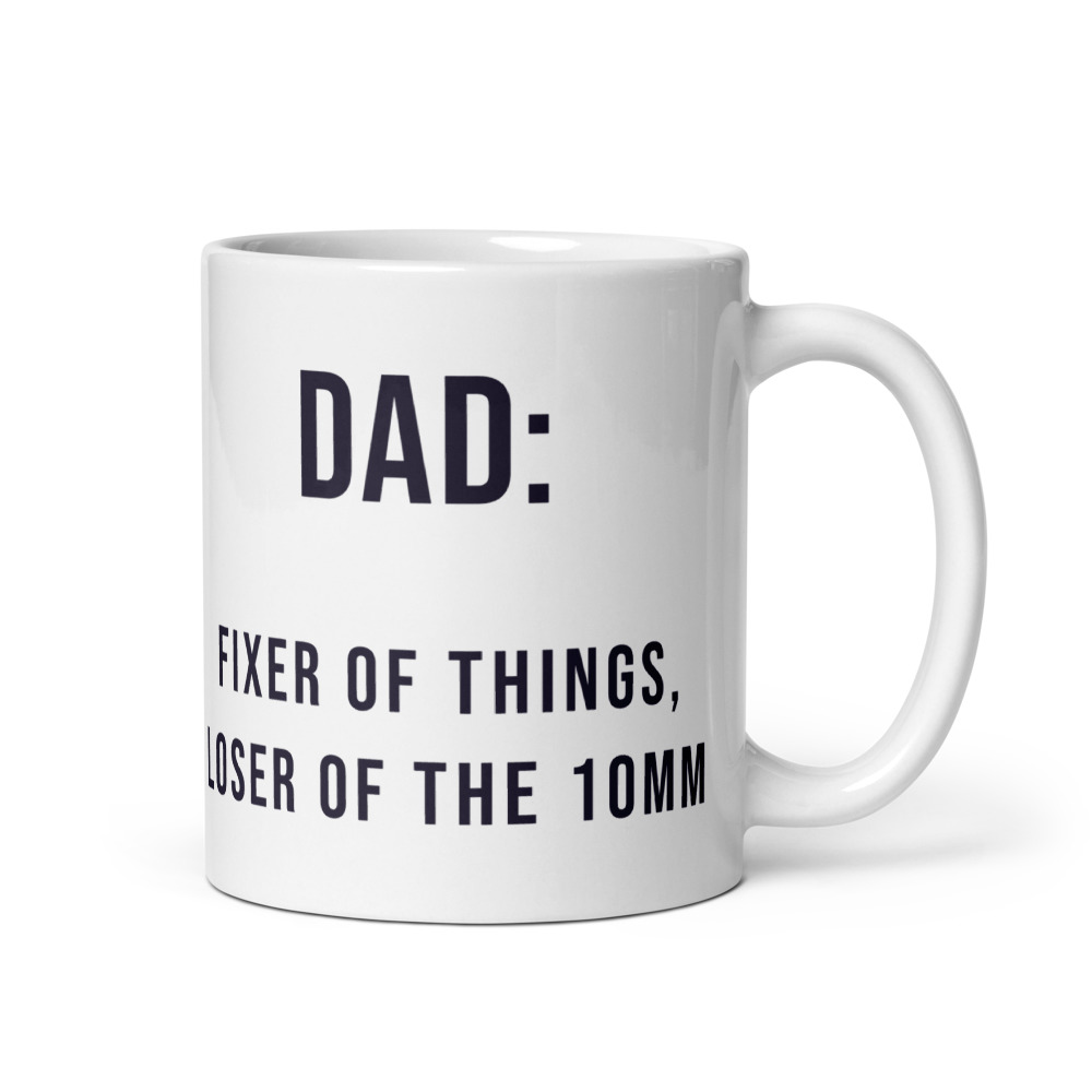 Dad: fixer of things, loser of the 10mm Mug