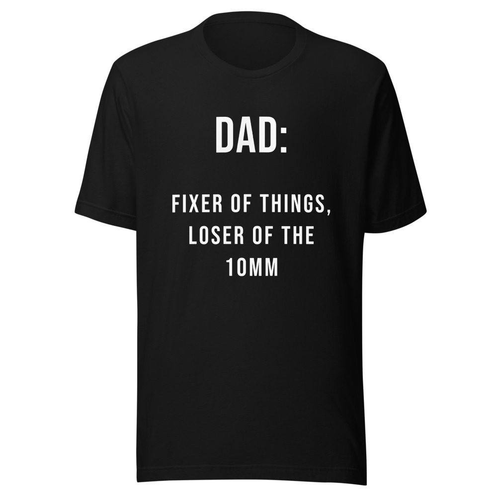 Dad Fixer of Things Loser of the 10mm T-Shirt