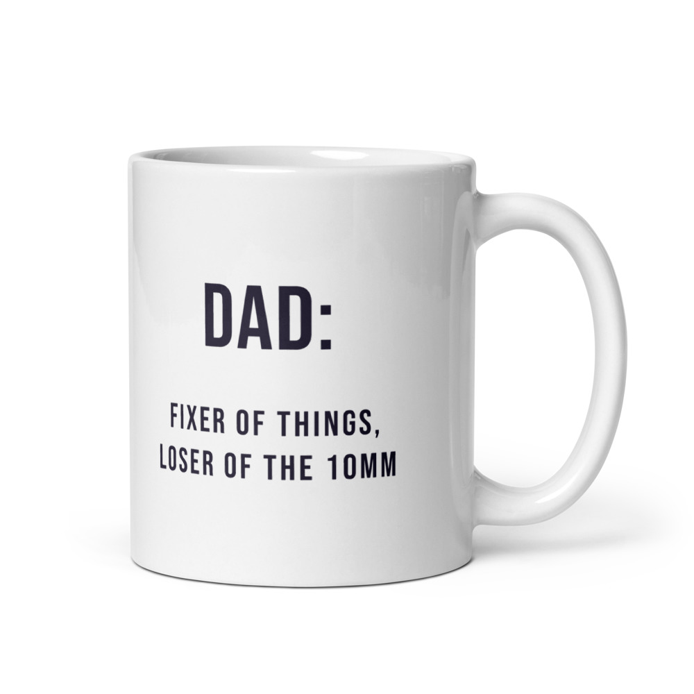 Dad: fixer of things, loser of the 10mm Mug