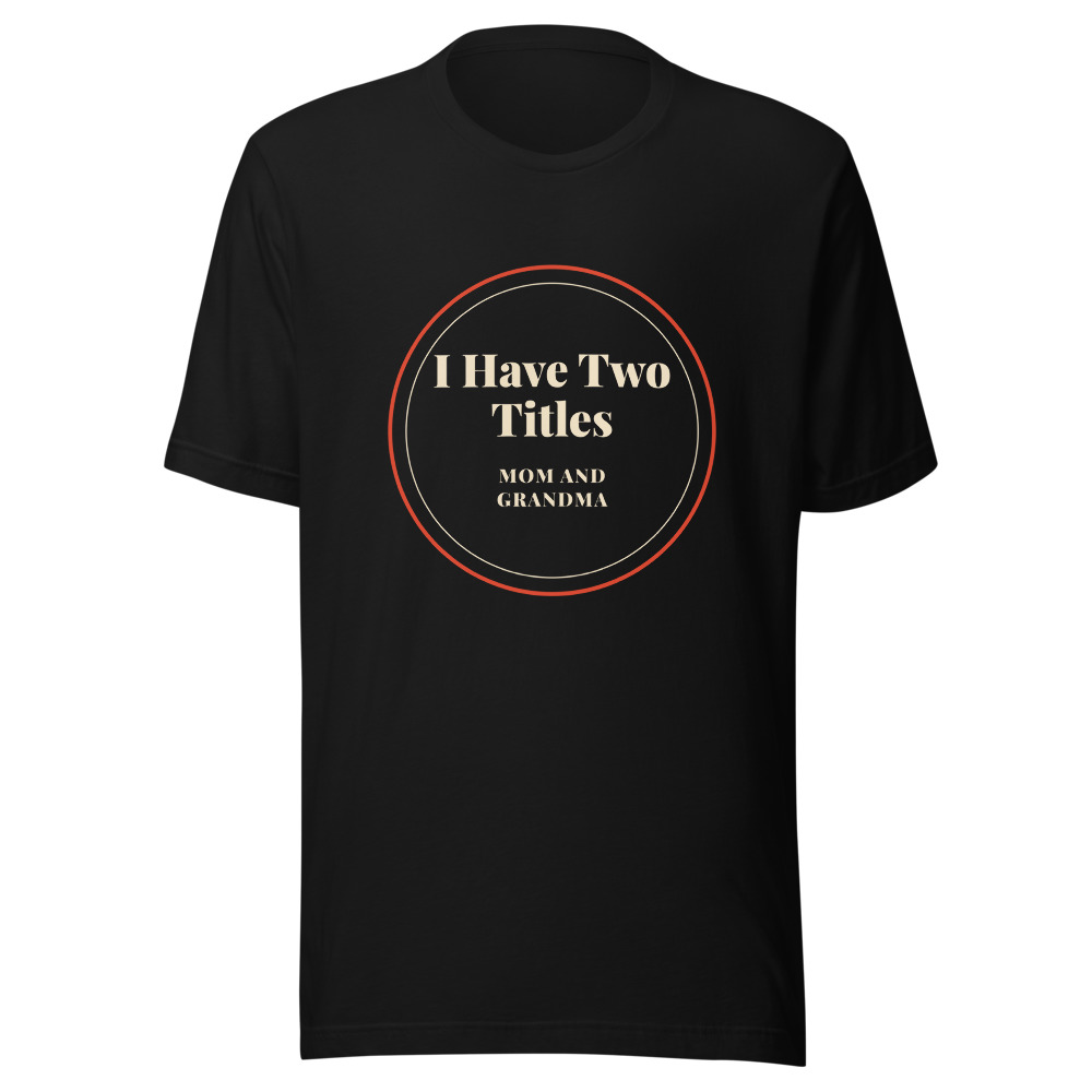 I Have Two Titles Mom and Grandma T-Shirt