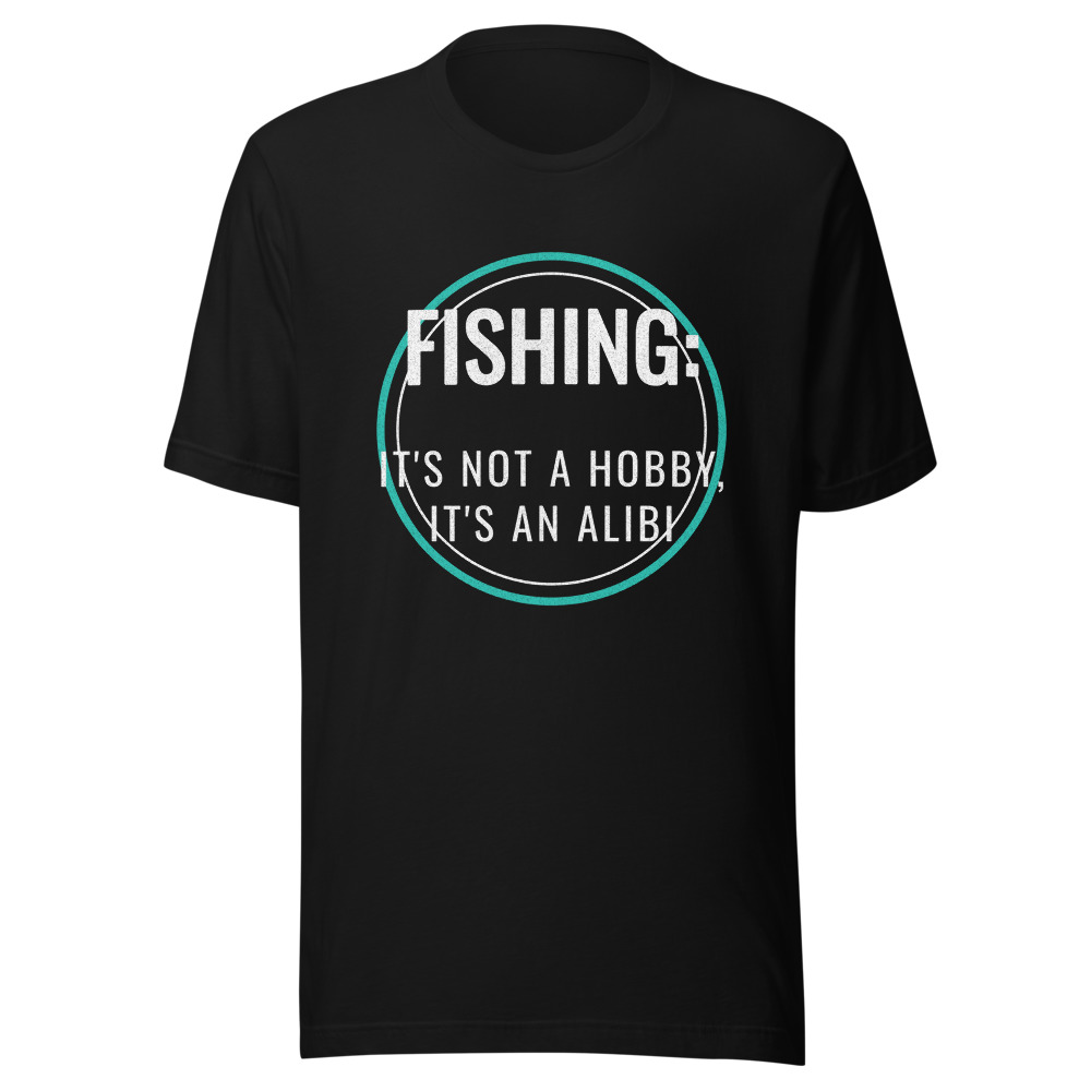 Fishing It's Not a Hobby It's an Alibi T-Shirt