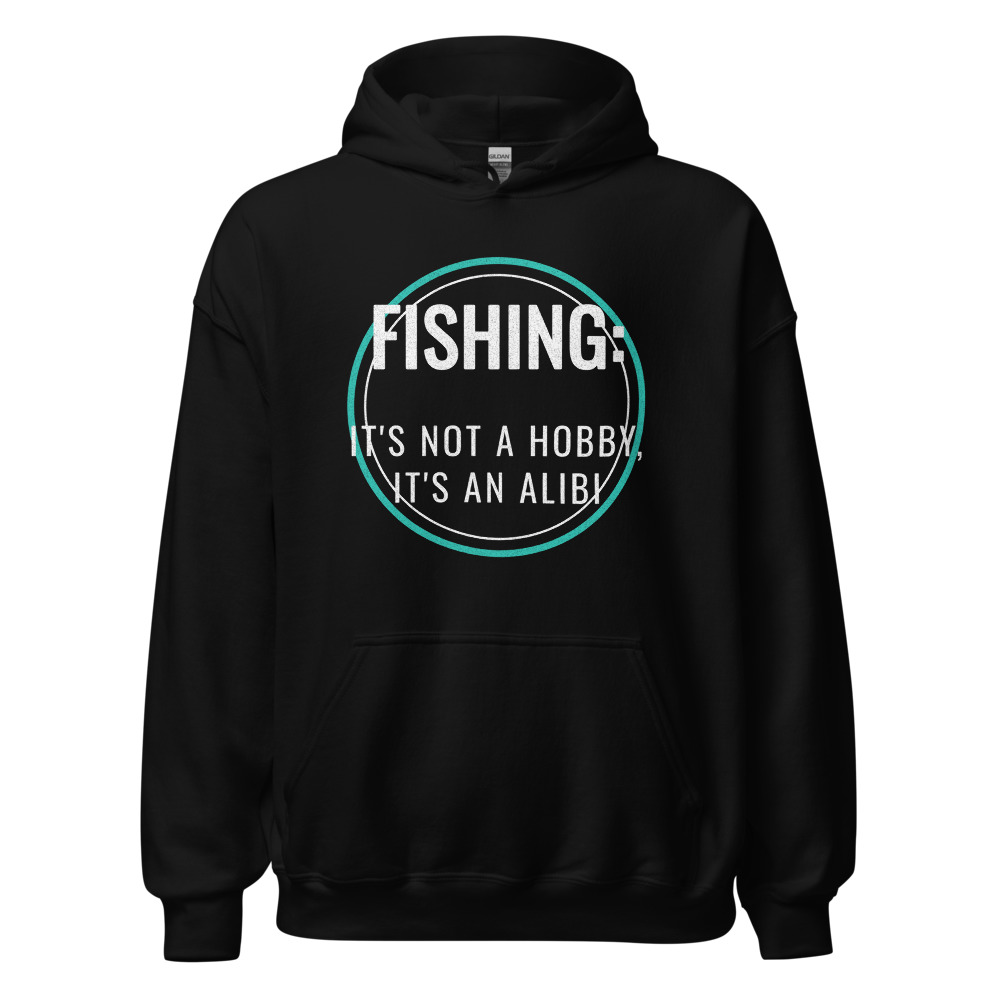 Fishing: it's not a hobby, it's an alibi Hoodie
