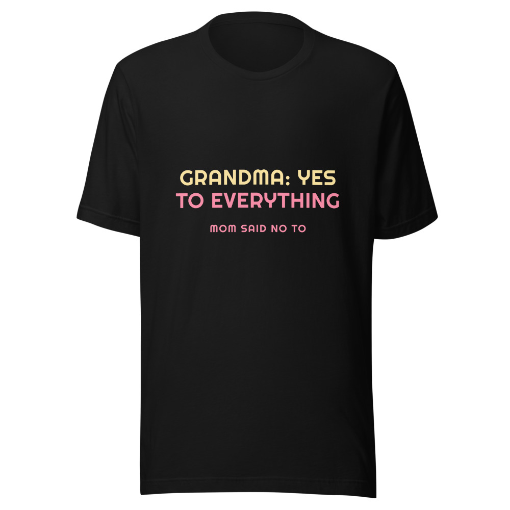 Grandma Yes to Everything Mom Said No To T-Shirt