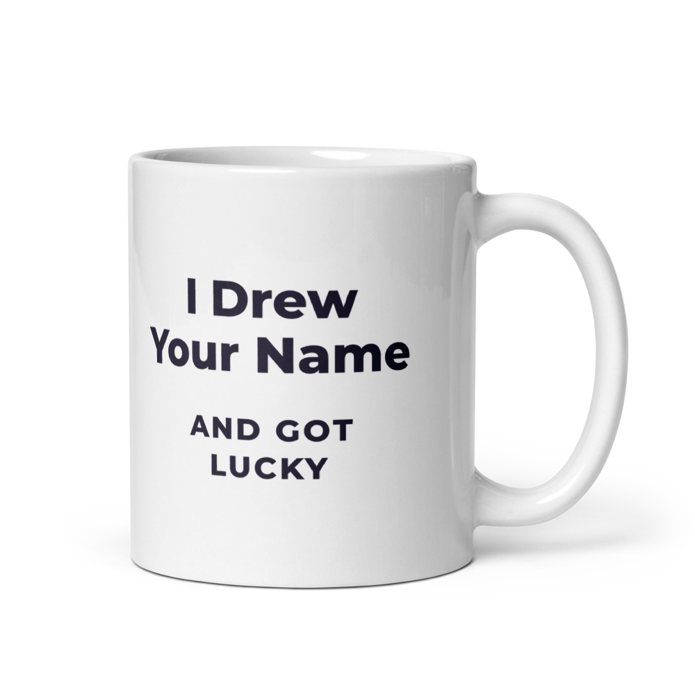 I Drew Your Name and got lucky Mug