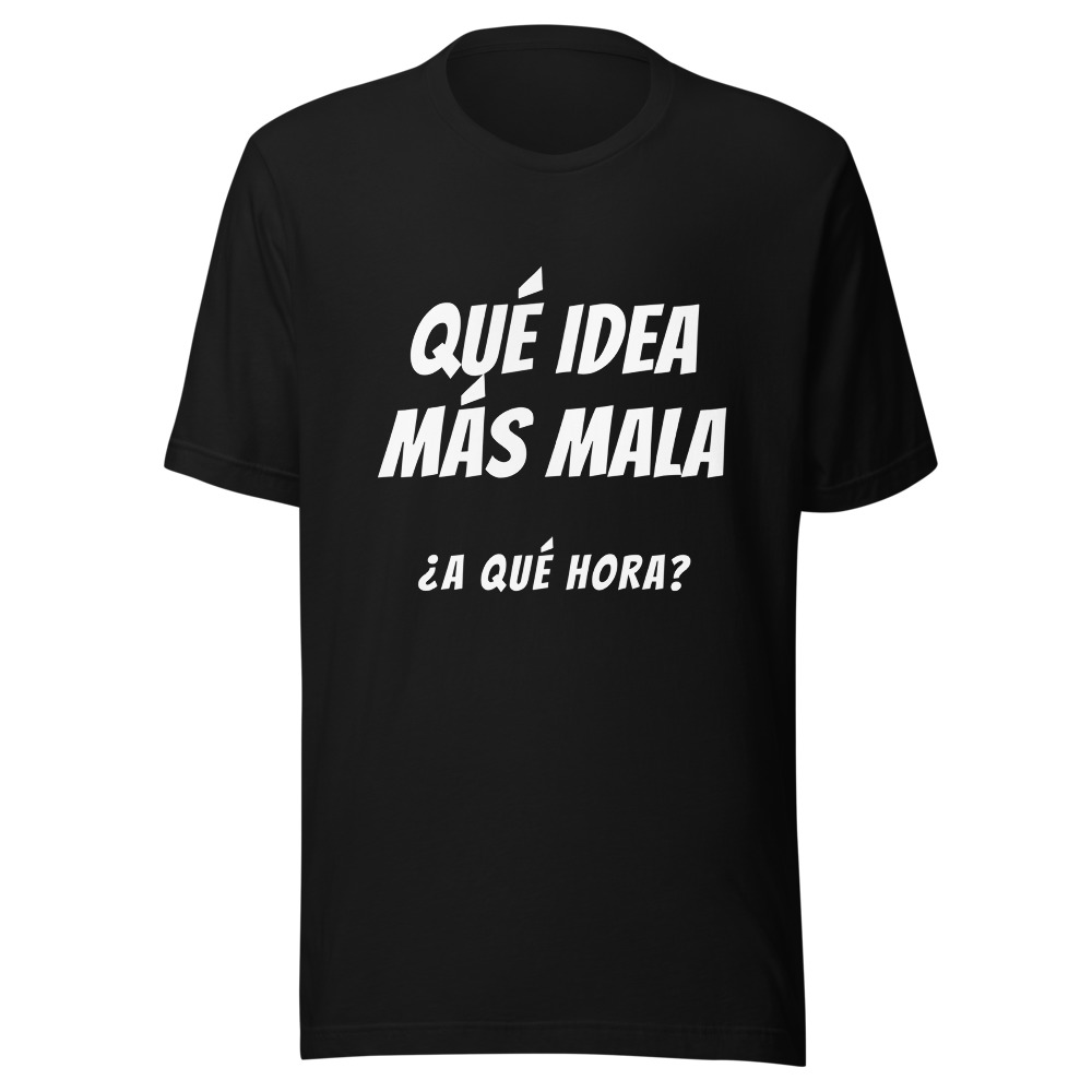 Camiseta qué idea más mala a qué hora, regalo amigos