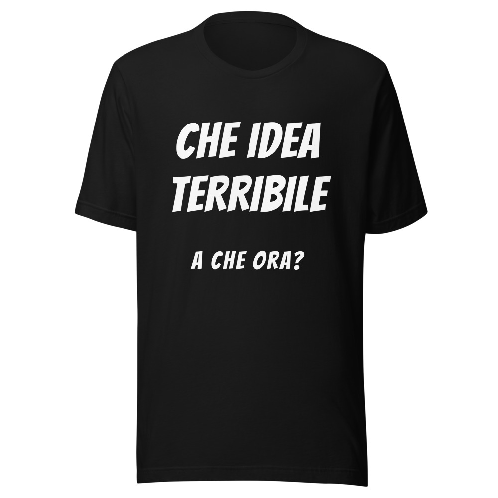 Maglietta che idea terribile a che ora, regalo per amici
