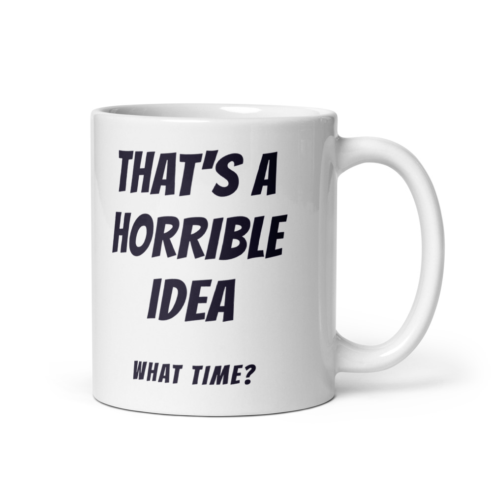 That's A Horrible Idea what time? Mug