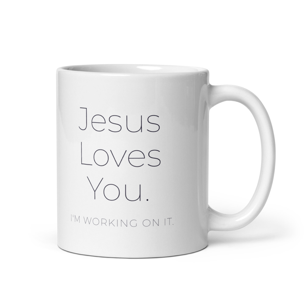Jesus Loves You. I'm working on it. Mug
