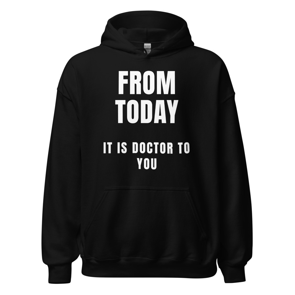 From today it is doctor to you Hoodie