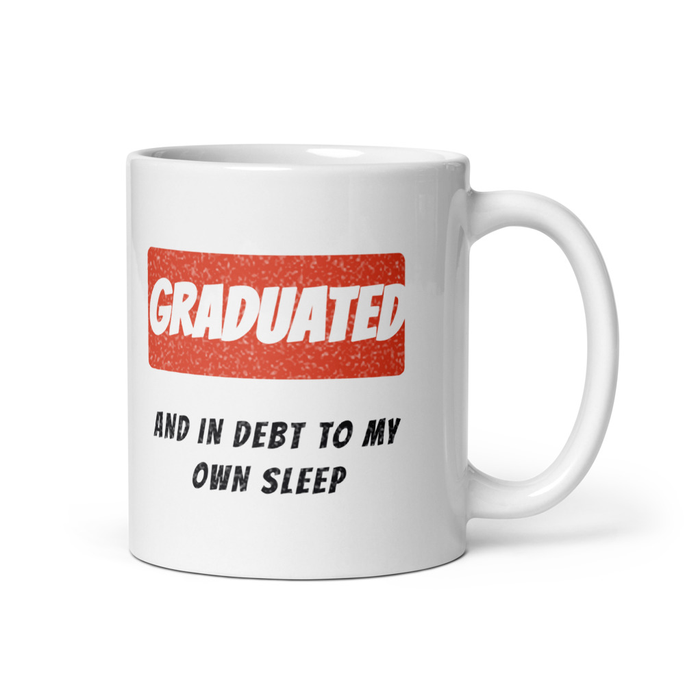 Graduated and in debt to my own sleep Mug