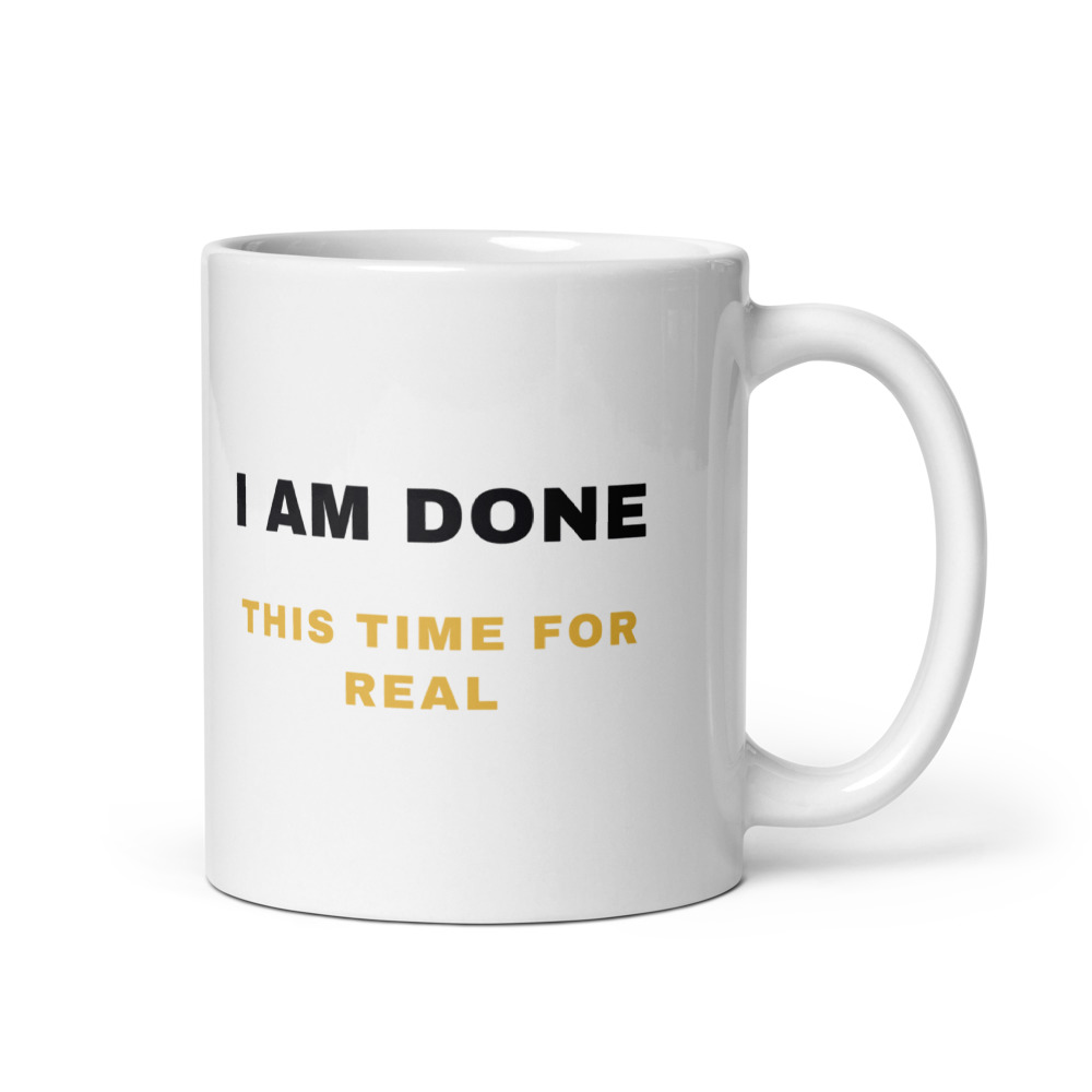I am done this time for real Mug