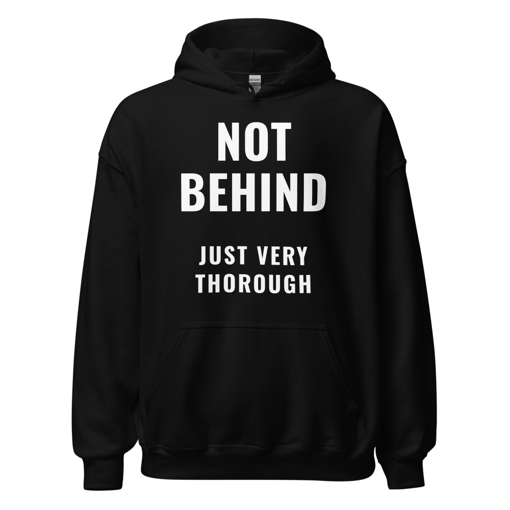 Not behind just very thorough Hoodie