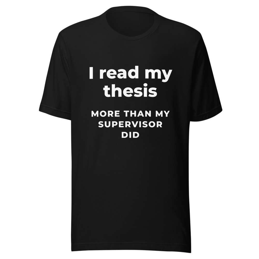 I Read My Thesis More Than My Supervisor Did Shirt