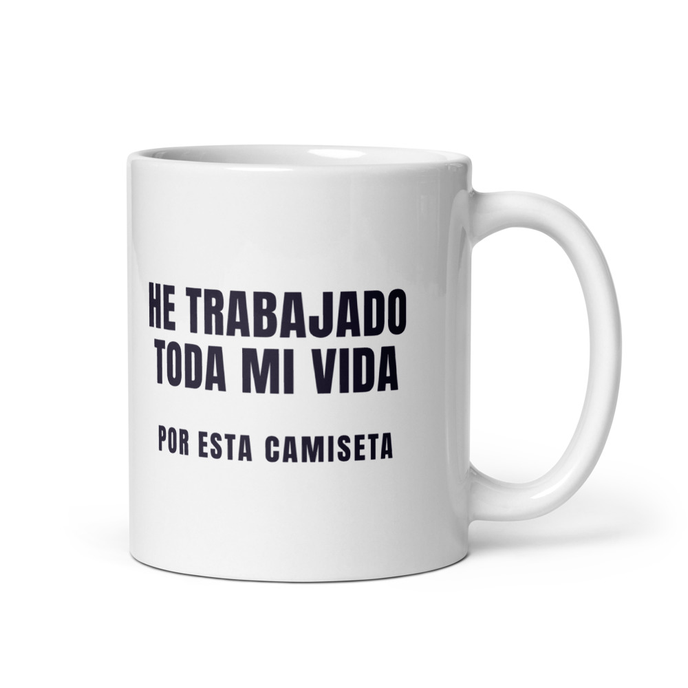 Taza He trabajado toda mi vida por esta camiseta