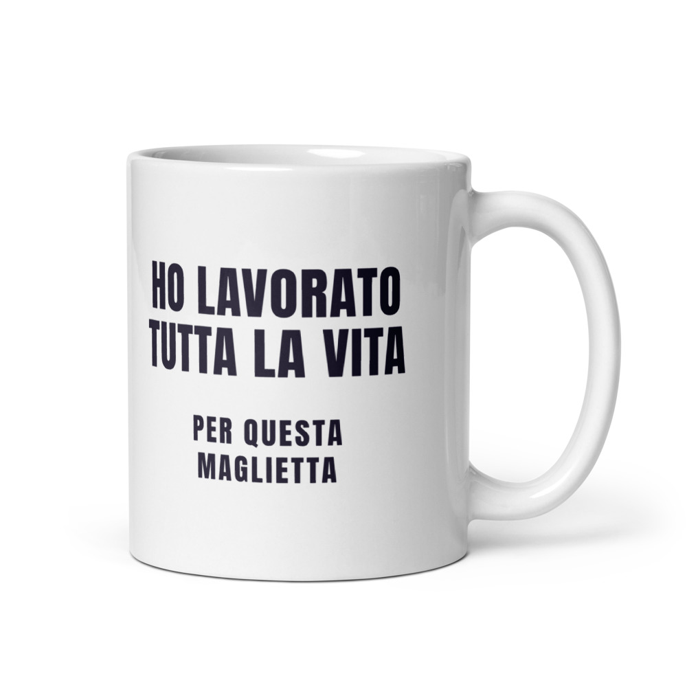 Tazza Ho lavorato tutta la vita per questa maglietta