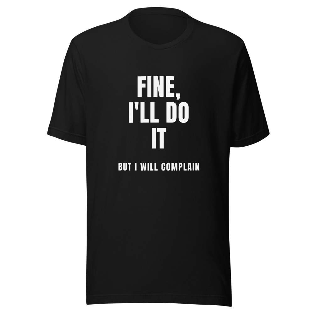 Fine I'll Do It But I Will Complain T-Shirt