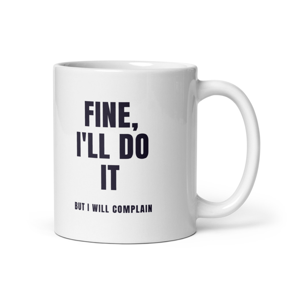 Fine, I'll Do It but I will complain Mug