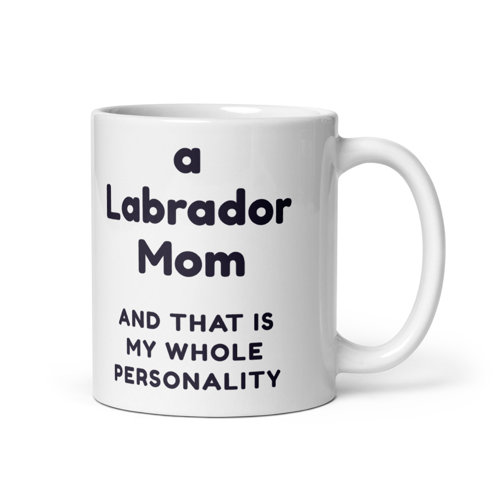 a Labrador Mom and that is my whole personality Mug