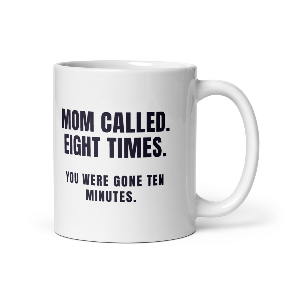 Mom Called. Eight Times. You were gone ten minutes. Mug