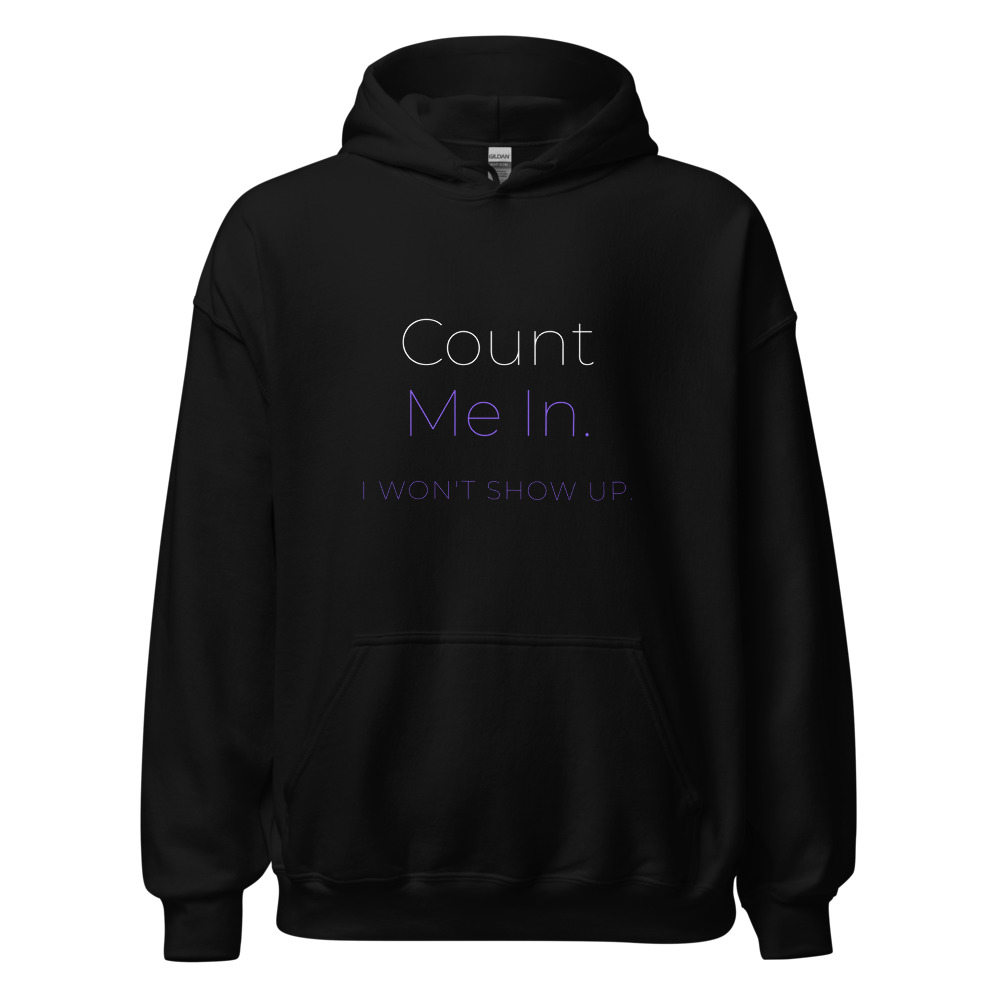 Count Me In. I won't show up. Hoodie