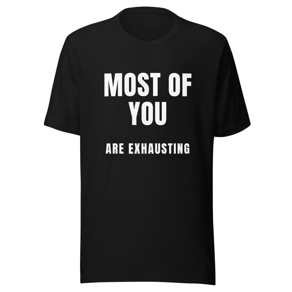 Most of You Are Exhausting T-Shirt