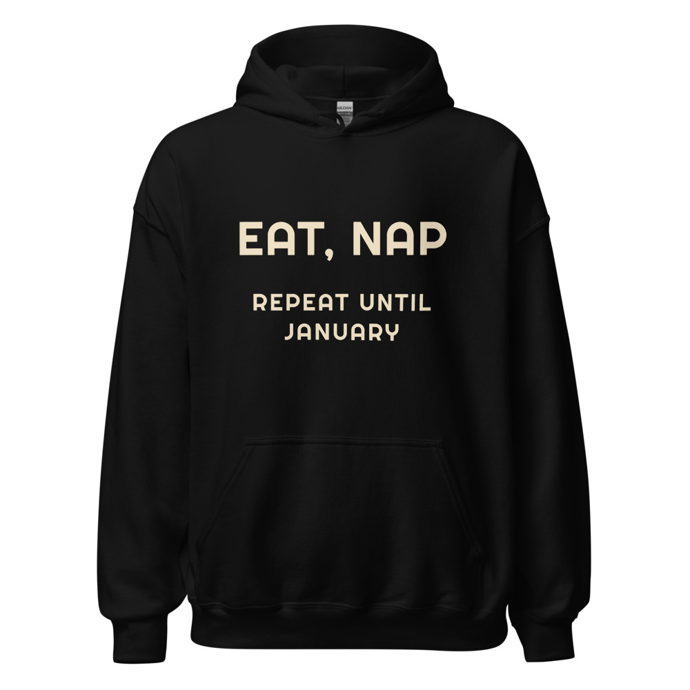 Eat, Nap repeat until January Hoodie