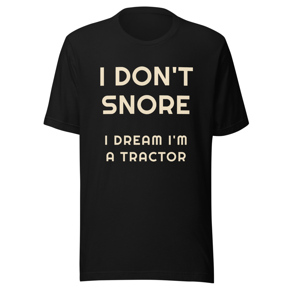 I Don't Snore I Dream I'm a tractor T-Shirt