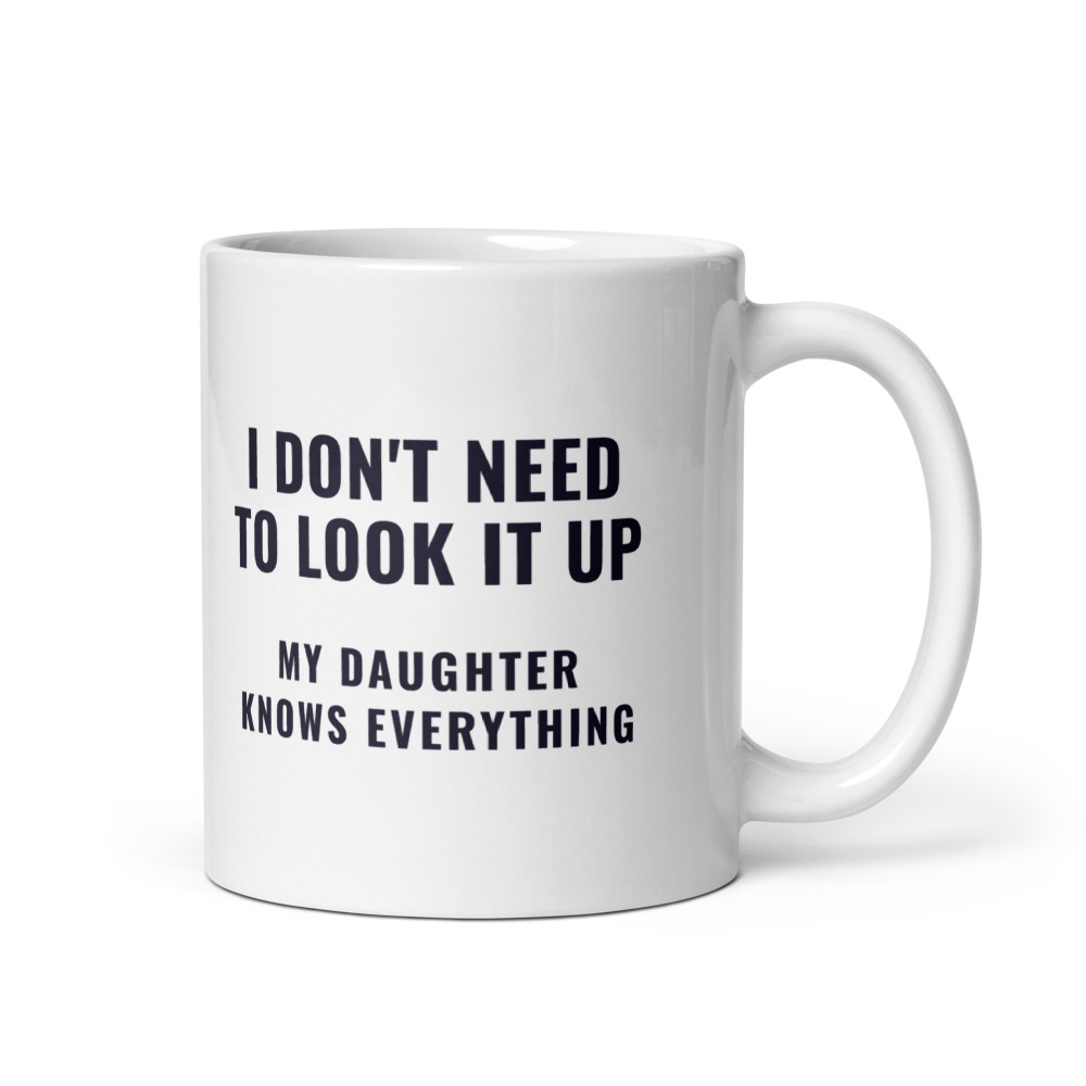 I Don't Need To Look It Up my daughter knows everything Mug