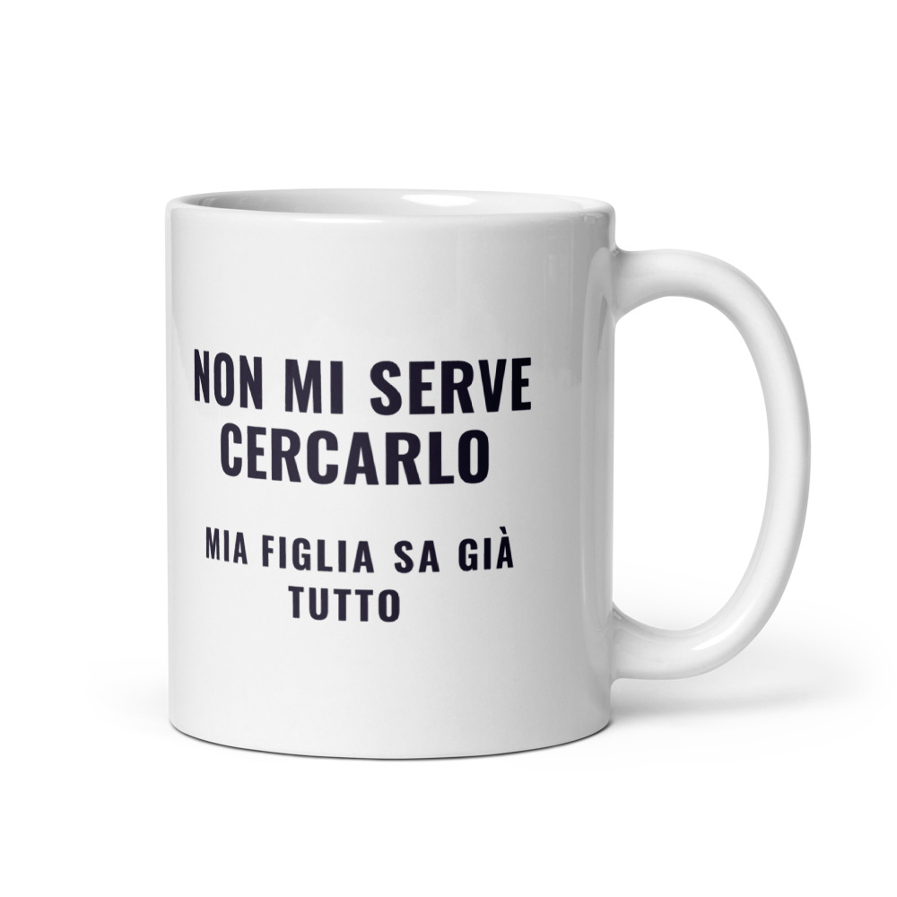 Tazza Non mi serve cercarlo mia figlia sa già tutto