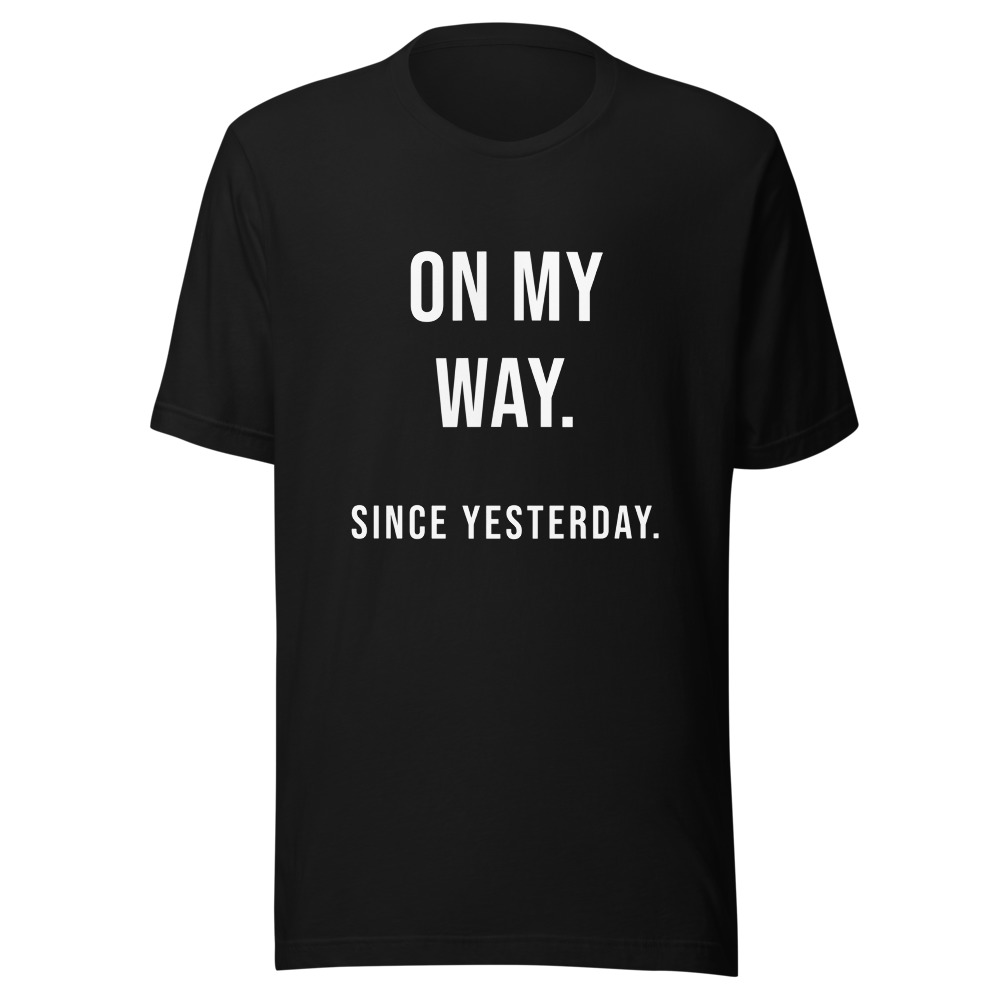 On My Way Since Yesterday T-Shirt