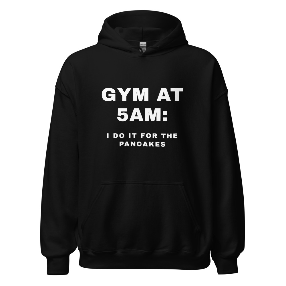 Gym at 5AM: I do it for the pancakes Hoodie
