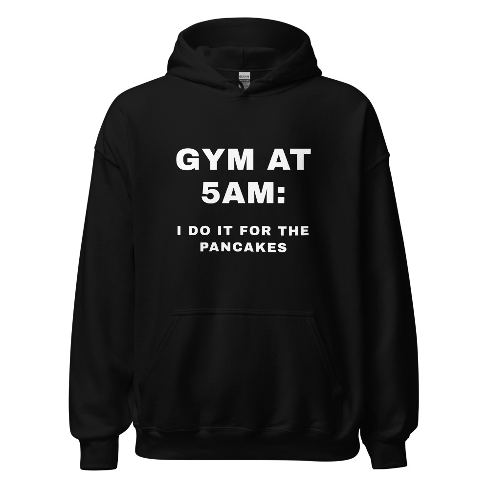 Gym at 5AM: I do it for the pancakes Hoodie