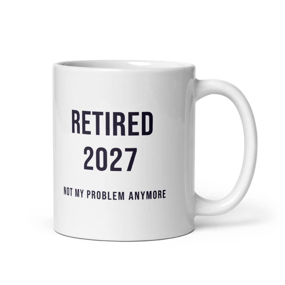 Retired 2027 not my problem anymore Mug